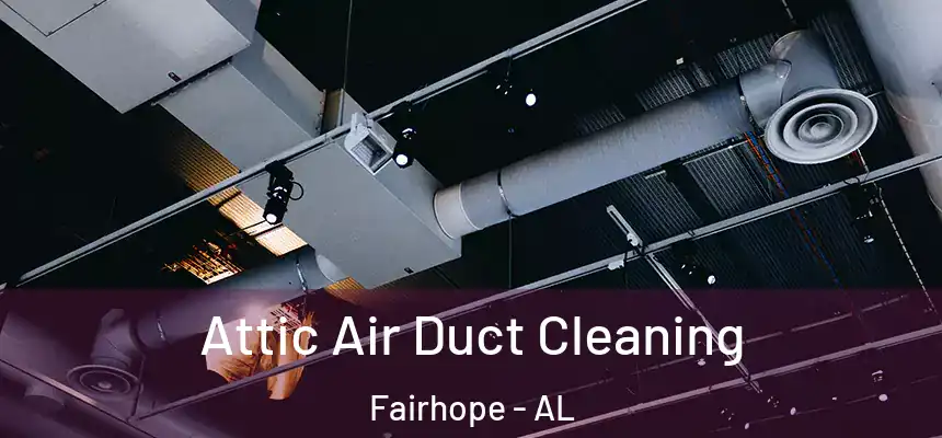 Attic Air Duct Cleaning Fairhope - AL