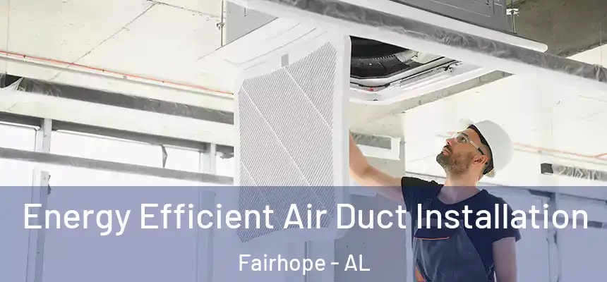  Energy Efficient Air Duct Installation Fairhope - AL